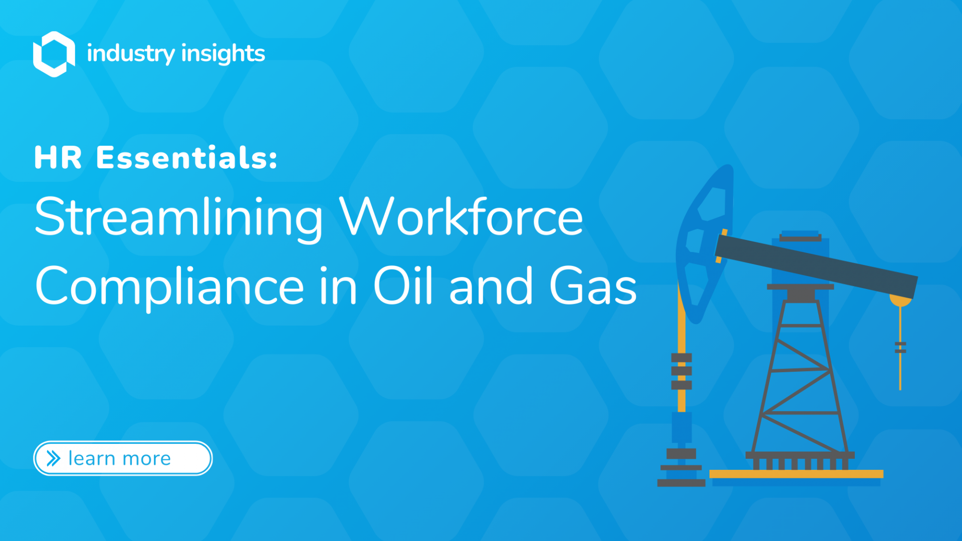 Illustration of an oil pump jack with a honeycomb-patterned blue background and the title "HR Essentials: Streamlining Workforce Compliance in Oil and Gas."