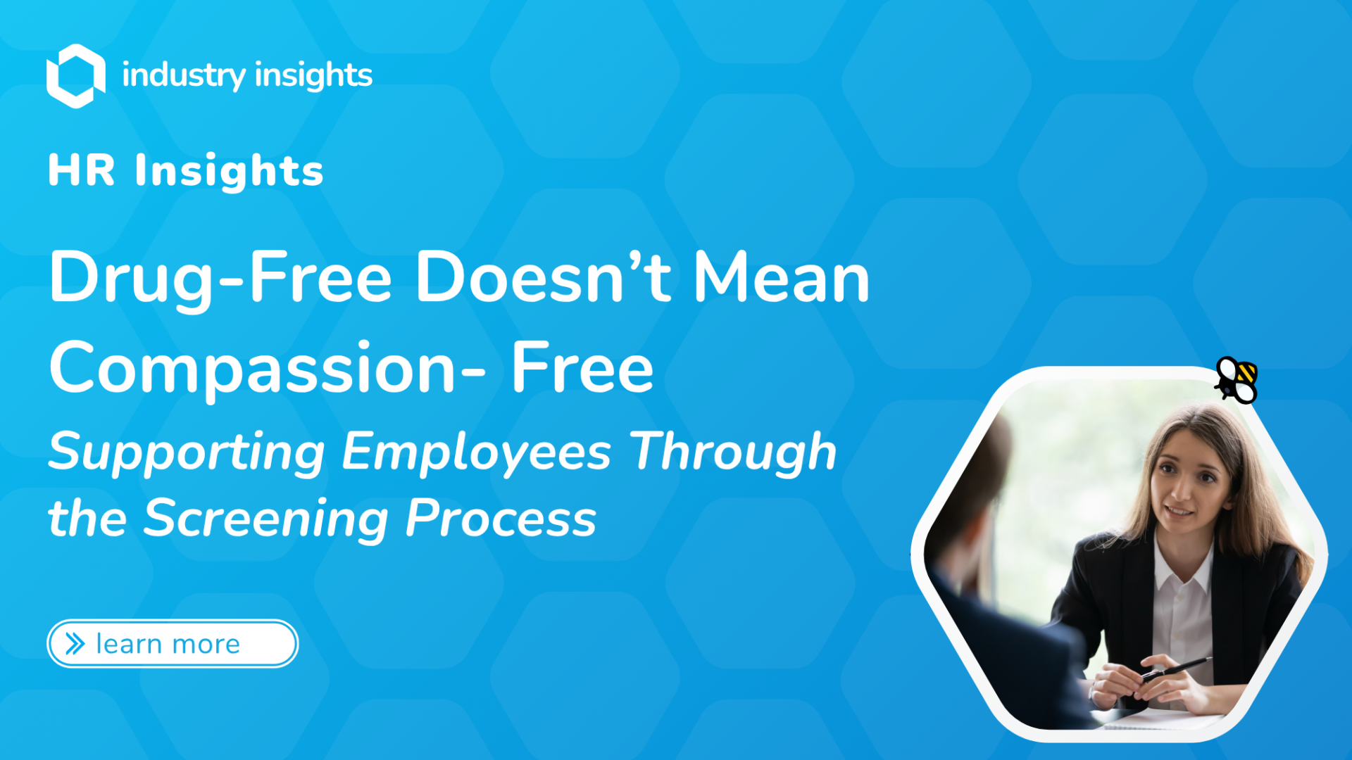Banner graphic reading “Drug-Free Doesn’t Mean Compassion-Free – Supporting Employees Through the Screening Process,” with BlueHive branding on a blue hex-pattern background and a hexagonal photo of an HR manager talking to an employee.